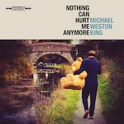 Michael Weston King: Nothing Can Hurt Me Anymore