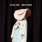 Get Well Soon: Minus The Magic